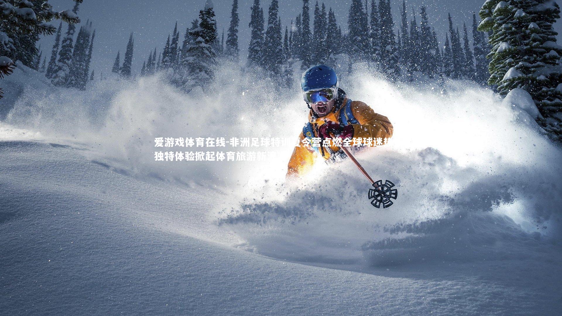 爱游戏体育在线-非洲足球特训夏令营点燃全球球迷热情，独特体验掀起体育旅游新浪潮