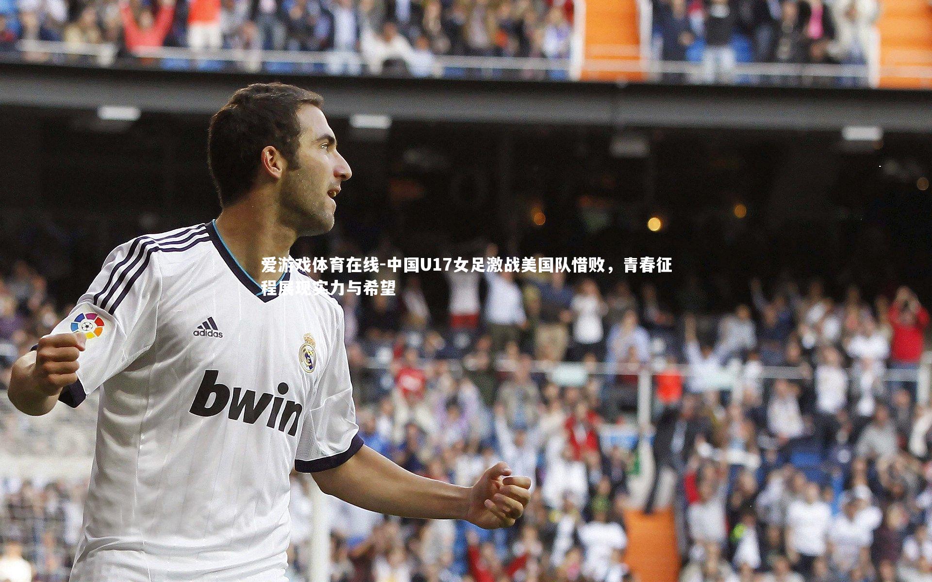 中国U17女足激战美国队惜败，青春征程展现实力与希望