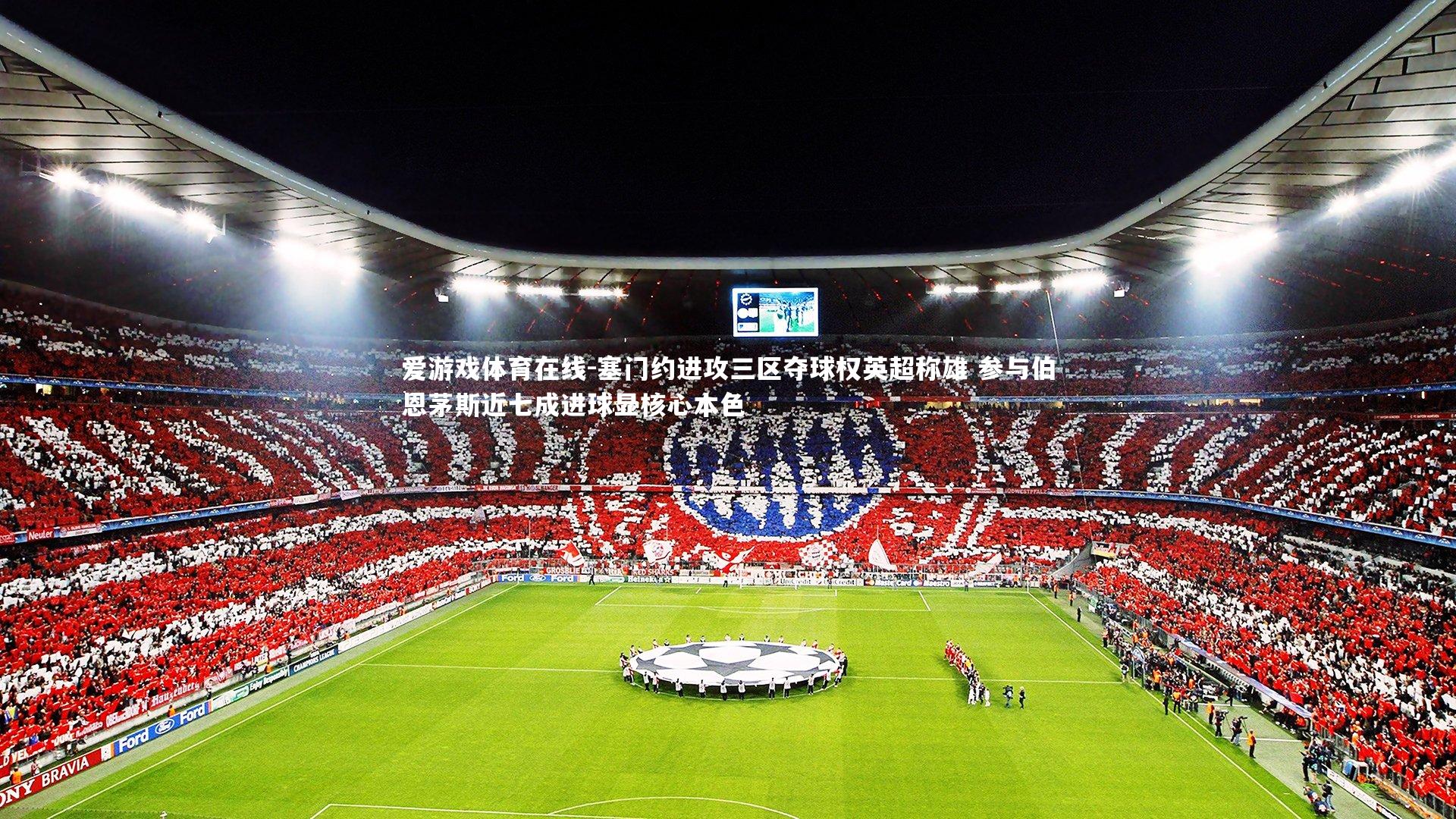 塞门约进攻三区夺球权英超称雄 参与伯恩茅斯近七成进球显核心本色