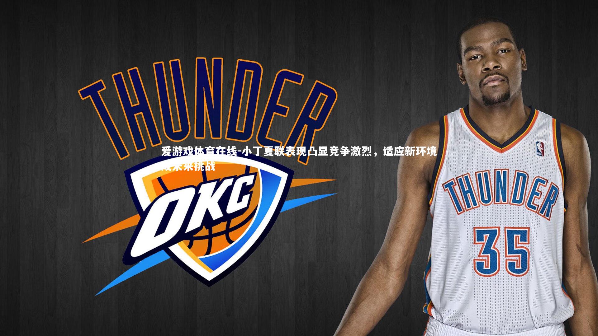 爱游戏体育在线-小丁夏联表现凸显竞争激烈，适应新环境成未来挑战