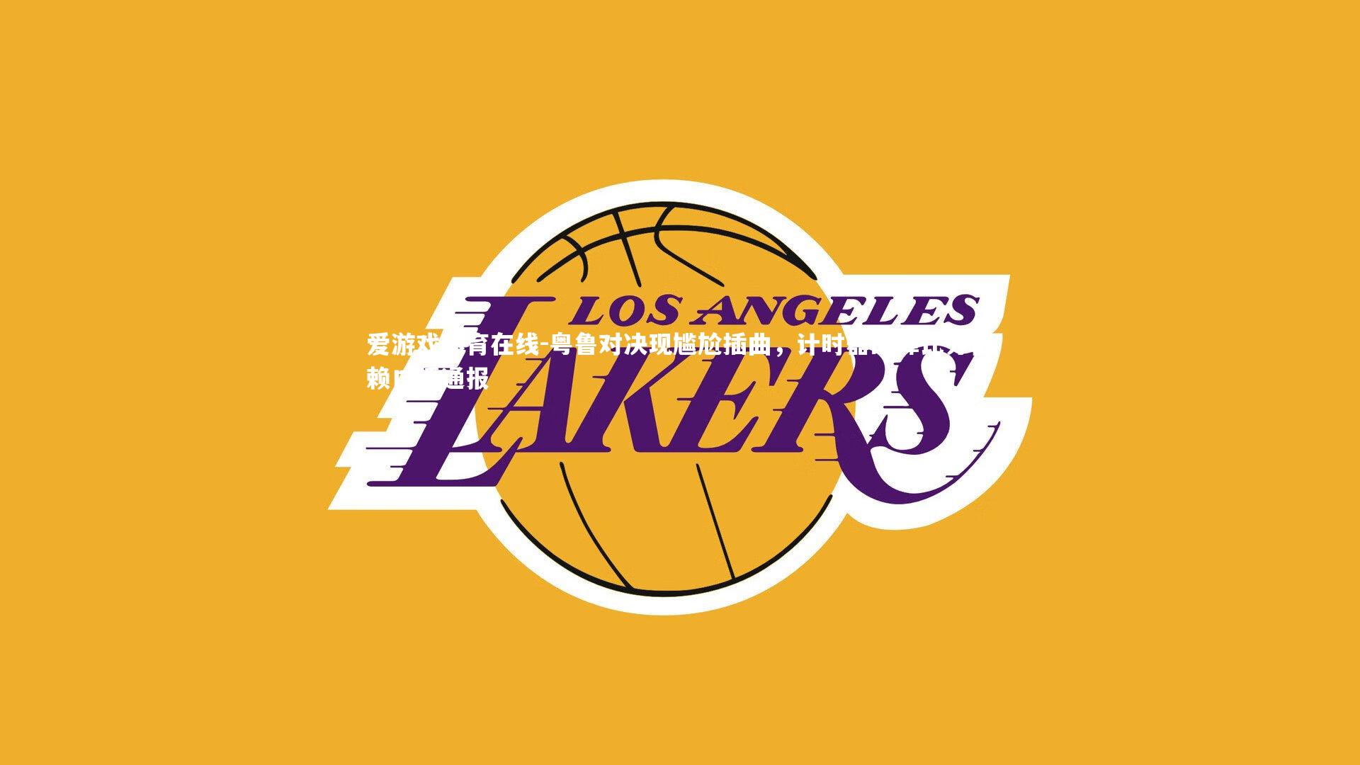 粤鲁对决现尴尬插曲，计时器故障比分依赖口播通报