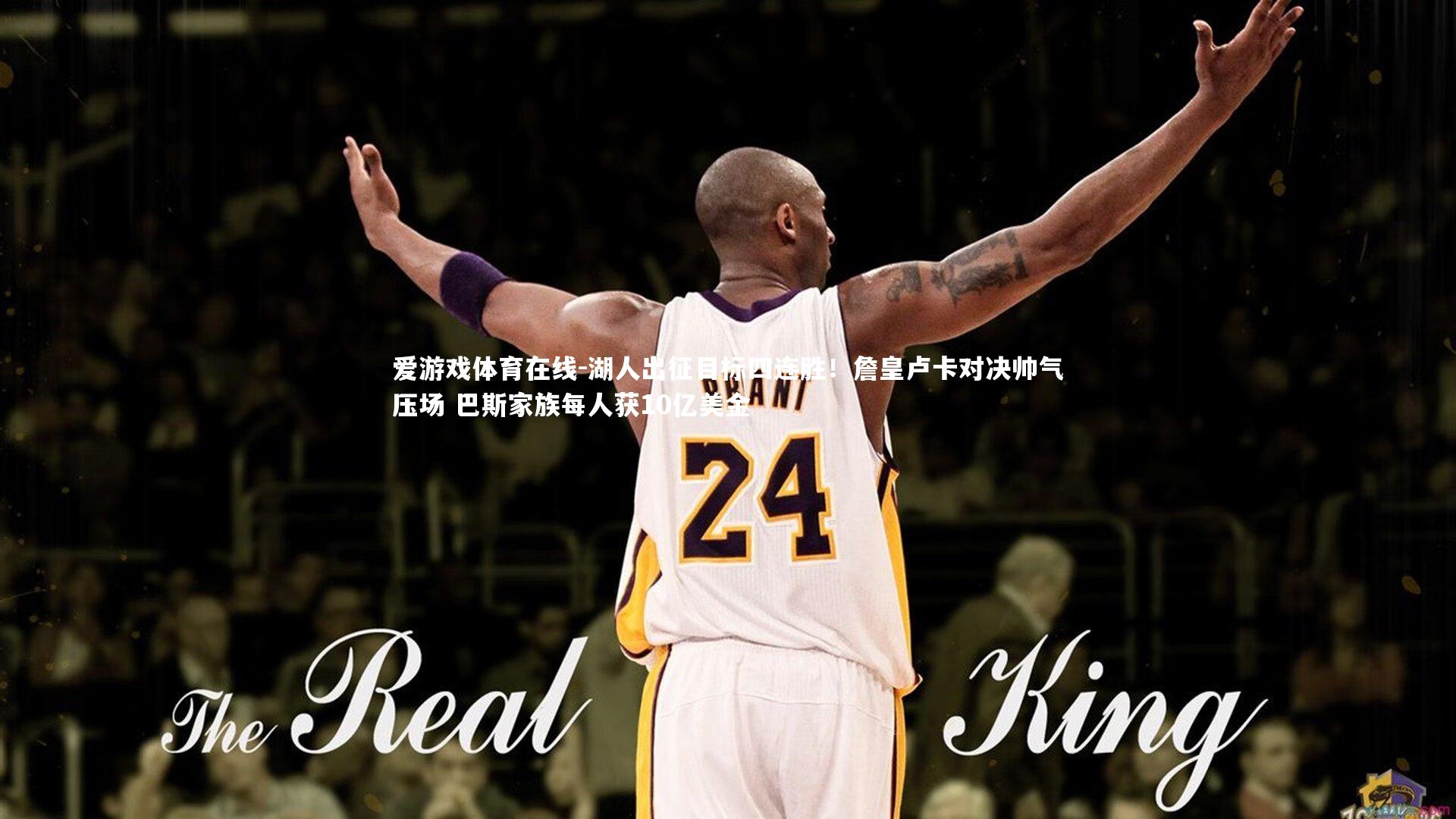 爱游戏体育在线-湖人出征目标四连胜！詹皇卢卡对决帅气压场 巴斯家族每人获10亿美金